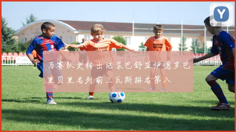 马赛队史转出记录巴舒亚伊德罗巴里贝里名列前三瓦斯排名第八